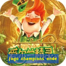 jogo champions onde vai passar